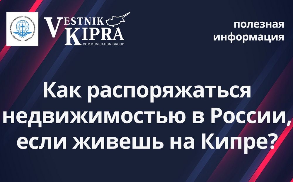 Как распоряжаться недвижимостью в России, если живешь на Кипре?
